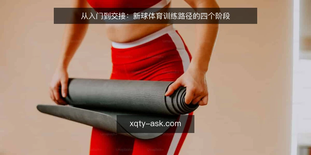 从入门到交接:新球体育训练路径的四个阶段 — 初入训练:目标模糊带来的选择困难 配图