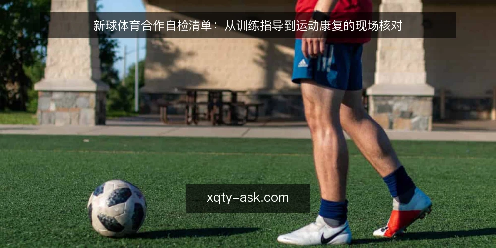 新球体育合作自检清单:从训练指导到运动康复的现场核对 — 现场信号:哪些迹象值得关注 配图