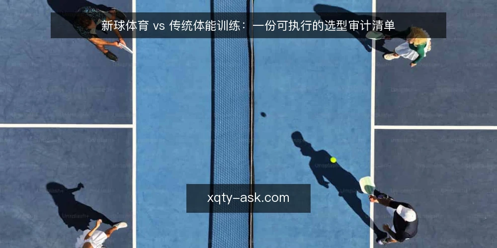 新球体育 vs 传统体能训练:一份可执行的选型审计清单 — 为什么现在值得做一次选型审计 配图